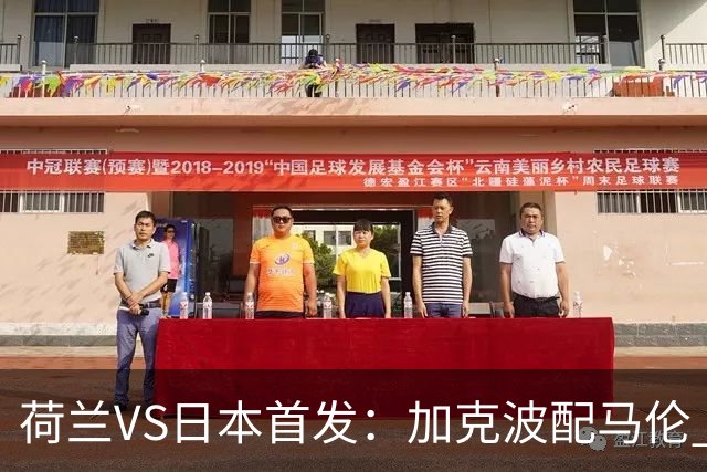 荷兰VS日本首发：加克波配马伦 久保建英搭档堂安律